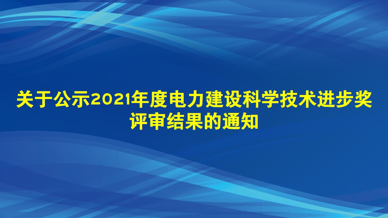 关于公示2021年度电力建设科学技术进步奖评审结果的通知
