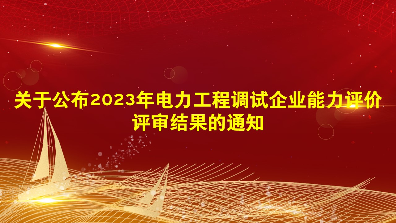 关于公布2023年电力工程调试企业能力评价评审结果的通知